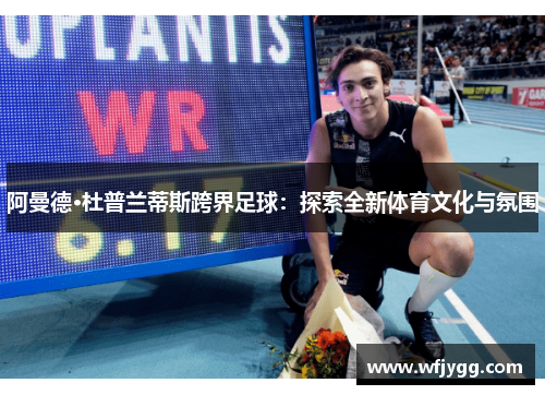 阿曼德·杜普兰蒂斯跨界足球：探索全新体育文化与氛围