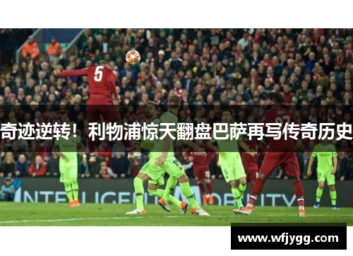 奇迹逆转！利物浦惊天翻盘巴萨再写传奇历史
