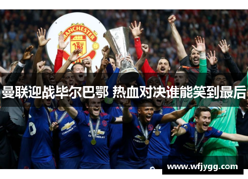 曼联迎战毕尔巴鄂 热血对决谁能笑到最后