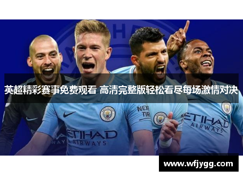 英超精彩赛事免费观看 高清完整版轻松看尽每场激情对决