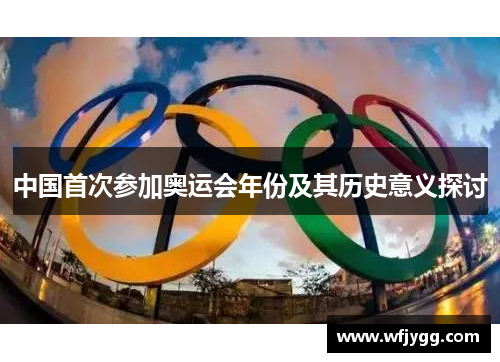 中国首次参加奥运会年份及其历史意义探讨