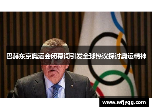 巴赫东京奥运会闭幕词引发全球热议探讨奥运精神