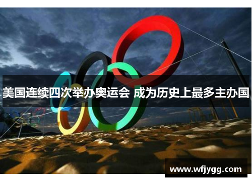 美国连续四次举办奥运会 成为历史上最多主办国